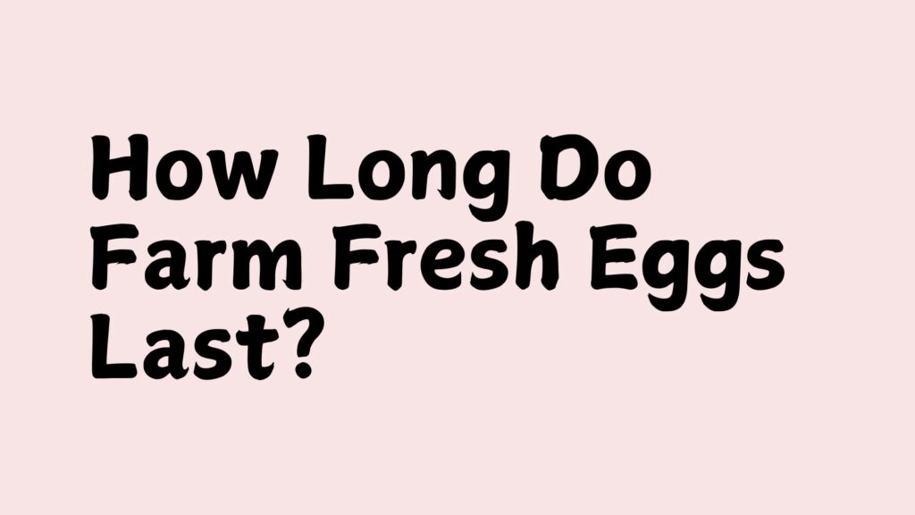 How Long Do Farm Fresh Eggs Last